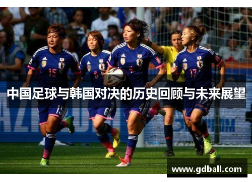 中国足球与韩国对决的历史回顾与未来展望