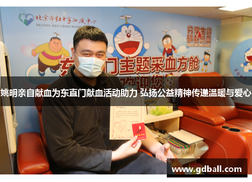 姚明亲自献血为东直门献血活动助力 弘扬公益精神传递温暖与爱心
