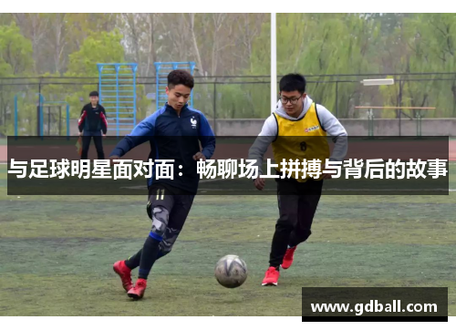与足球明星面对面：畅聊场上拼搏与背后的故事