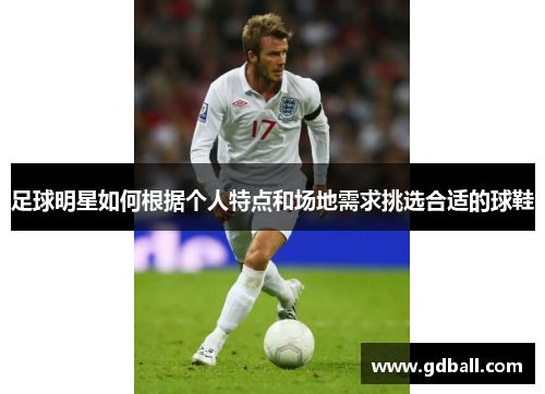 足球明星如何根据个人特点和场地需求挑选合适的球鞋