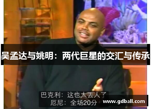 吴孟达与姚明：两代巨星的交汇与传承