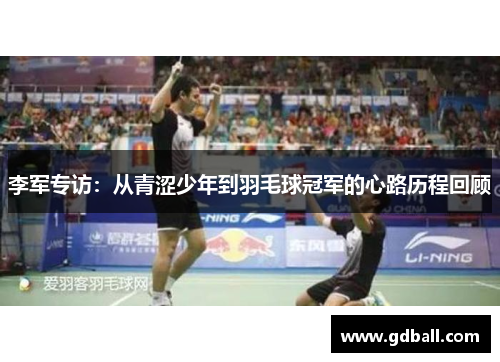 李军专访：从青涩少年到羽毛球冠军的心路历程回顾