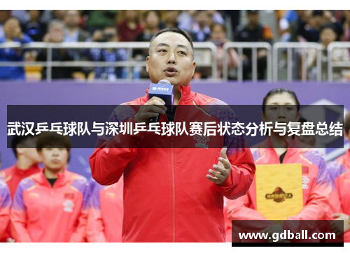 武汉乒乓球队与深圳乒乓球队赛后状态分析与复盘总结