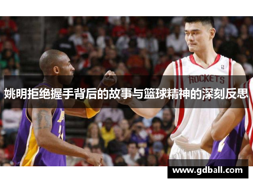 姚明拒绝握手背后的故事与篮球精神的深刻反思