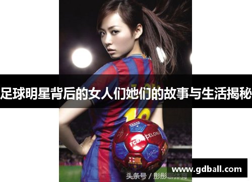 足球明星背后的女人们她们的故事与生活揭秘