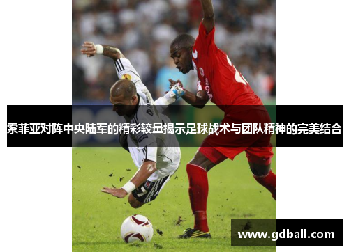 索菲亚对阵中央陆军的精彩较量揭示足球战术与团队精神的完美结合
