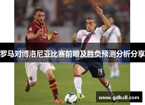 罗马对博洛尼亚比赛前瞻及胜负预测分析分享